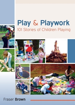 Play and Playwork: 101 Stories of Children Playing book