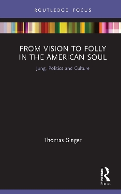 From Vision to Folly in the American Soul: Jung, Politics and Culture book