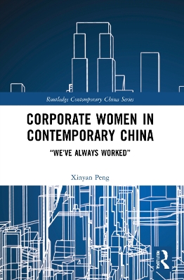 Corporate Women in Contemporary China: “We’ve Always Worked” by Xinyan Peng