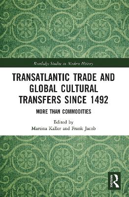 Transatlantic Trade and Global Cultural Transfers Since 1492: More than Commodities book