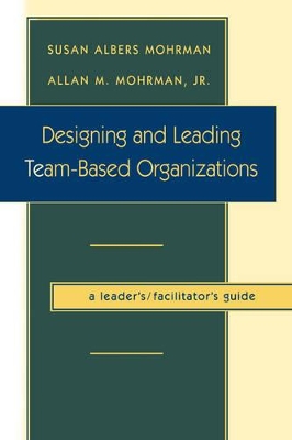 Designing and Leading Team-Based Organizations book