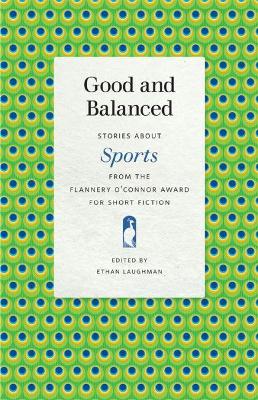 Good and Balanced: Stories about Sports from the Flannery O'Connor Award for Short Fiction book