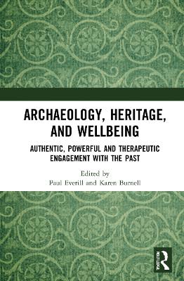 Archaeology, Heritage, and Wellbeing: Authentic, Powerful, and Therapeutic Engagement with the Past book