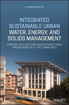 Integrated Sustainable Urban Water, Energy, and Solids Management: Achieving Triple Net-Zero Adverse Impact Goals and Resiliency of Future Communities book