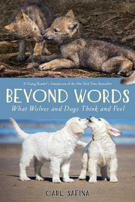 Beyond Words: What Wolves and Dogs Think and Feel (A Young Reader's Adaptation) by Carl Safina