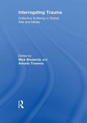 Interrogating Trauma: Collective Suffering in Global Arts and Media by Mick Broderick