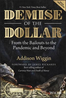 The Demise of the Dollar: From the Bailouts to the Pandemic and Beyond by Addison Wiggin