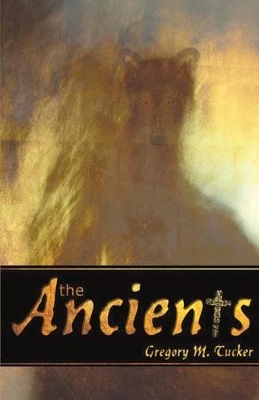 The Ancients by Gregory M Tucker