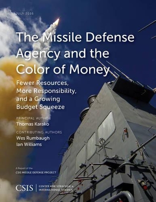 The Missile Defense Agency and the Color of Money: Fewer Resources, More Responsibility, and a Growing Budget Squeeze book