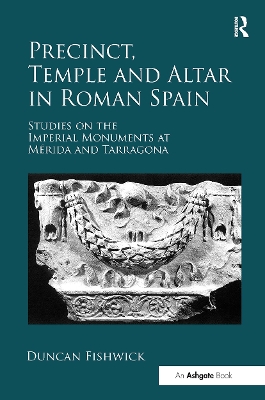 Precinct, Temple and Altar in Roman Spain: es on the Imperial Monuments at Mérida and Tarragona book
