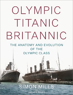 Olympic Titanic Britannic: The anatomy and evolution of the Olympic Class book