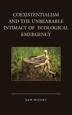 Coexistentialism and the Unbearable Intimacy of Ecological Emergency by Sam Mickey