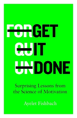 Get it Done: Surprising Lessons from the Science of Motivation by Ayelet Fishbach