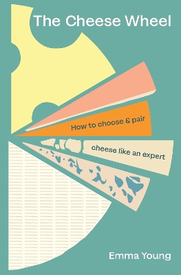 The Cheese Wheel: How to choose and pair cheese like an expert book