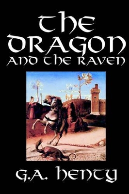 Dragon and the Raven by G. A. Henty, Fiction, Historical by G a Henty