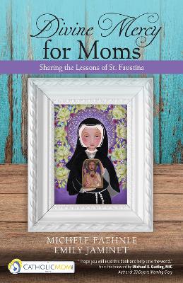 Divine Mercy for Moms: Sharing the Lessons of St. Faustina book