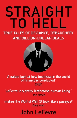 Straight to Hell: True Tales of Deviance, Debauchery and Billion-Dollar Deals by John LeFevre