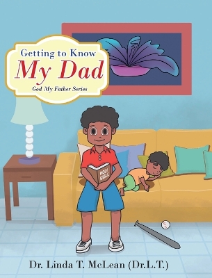 Getting to Know My Dad by Dr Linda T McLean (L T )