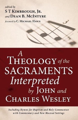 A Theology of the Sacraments Interpreted by John and Charles Wesley by S T Kimbrough, Jr