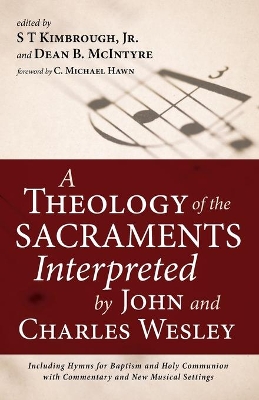 A Theology of the Sacraments Interpreted by John and Charles Wesley: Including Hymns for Baptism and Holy Communion with Commentary and New Musical Settings book