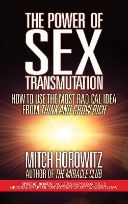 The Power of Sex Transmutation: How to Use the Most Radical Idea from Think and Grow Rich book