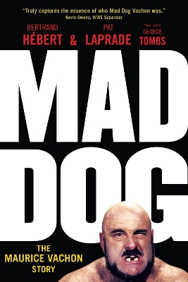 Mad Dog: The Maurice Vachon Story by Bertrand Hebert