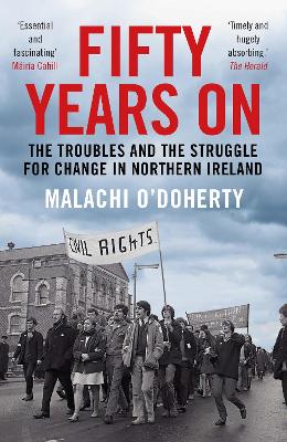 Fifty Years On: The Troubles and the Struggle for Change in Northern Ireland by Malachi O'Doherty