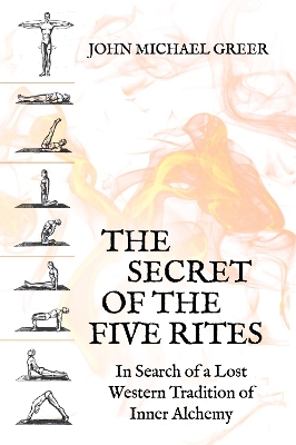 The Secret of the Five Rites: In Search of a Lost Western Tradition of Inner Alchemy book