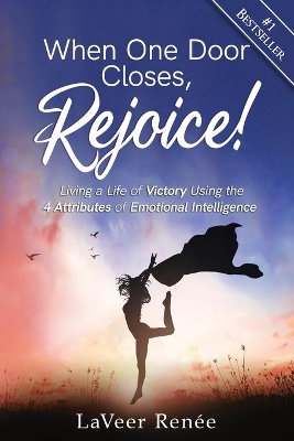 When One Door Closes, Rejoice!: Living a Life of Victory Using the 4 Attributes of Emotional Intelligence by Laveer Renée