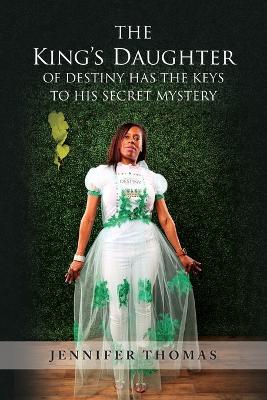 The King's Daughter of Destiny Has the Keys to His Secret Mystery by Jennifer Thomas