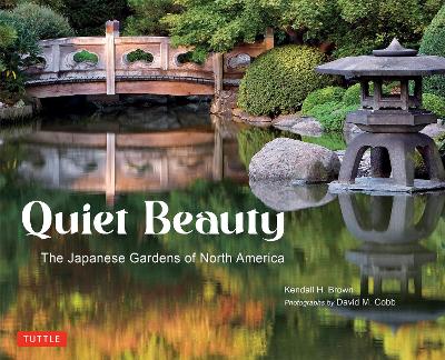 Quiet Beauty: The Japanese Gardens of North America by Kendall H. Brown