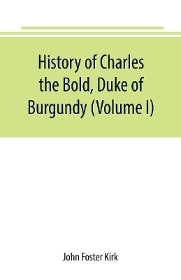 History of Charles the Bold, Duke of Burgundy (Volume I) book