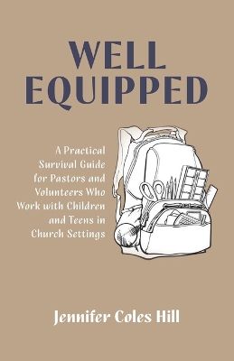 Well Equipped: A Practical Survival Guide for Pastors and Volunteers Who Work with Children and Teens in Church Settings book