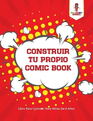 Construir Tu Propio Comic Book: Libro Para Colorear Para Niñas De 6 Años book