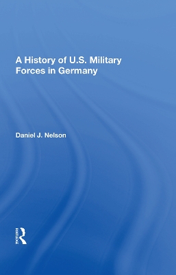 A History Of U.s. Military Forces In Germany by Daniel J. Nelson
