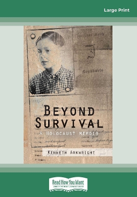 Beyond Survival: A Holocaust memoir by Kenneth Arkwright