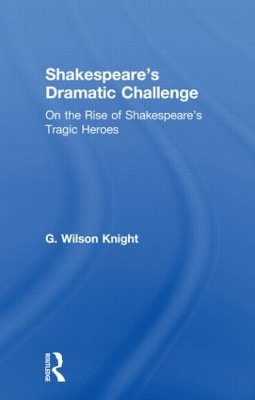 Shakespeare's Dramatic Challenge: On the Rise of Shakespeare's Tragic Heroes book