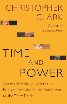 Time and Power: Visions of History in German Politics, from the Thirty Years' War to the Third Reich book