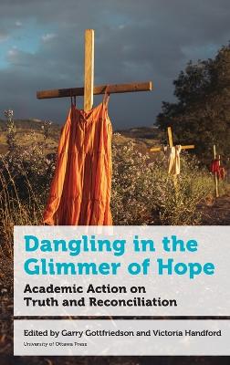 Dangling in the Glimmer of Hope: Academic Action on Truth and Reconciliation by Mr. Garry Gottfriedson