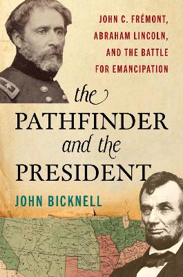 The Pathfinder and the President: John C. Frémont, Abraham Lincoln, and the Battle for Emancipation book