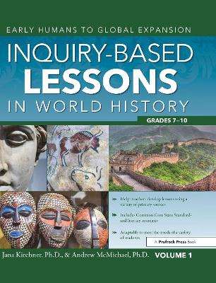 Inquiry-Based Lessons in World History: Early Humans to Global Expansion (Vol. 1, Grades 7-10) by Jana Kirchner