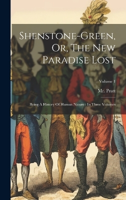 Shenstone-green, Or, The New Paradise Lost: Being A History Of Human Nature: In Three Volumes; Volume 1 by MR Pratt (Samuel Jackson)