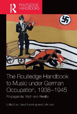 The Routledge Handbook to Music under German Occupation, 1938-1945: Propaganda, Myth and Reality book