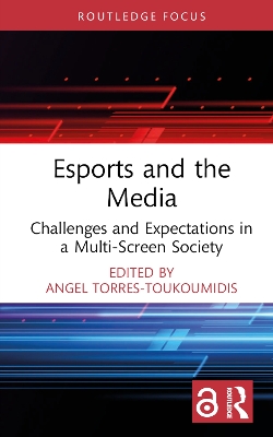 Esports and the Media: Challenges and Expectations in a Multi-Screen Society by Angel Torres-Toukoumidis