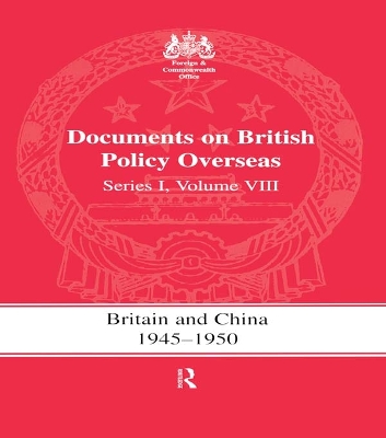 Britain and China 1945-1950: Documents on British Policy Overseas, Series I Volume VIII by S.R. Ashton