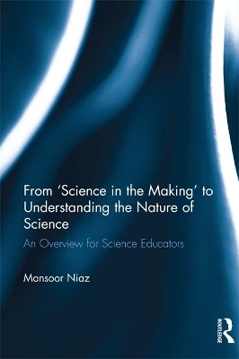 From 'Science in the Making' to Understanding the Nature of Science: An Overview for Science Educators by Mansoor Niaz