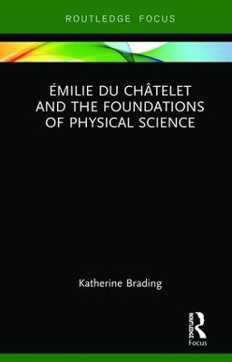 Émilie Du Châtelet and the Foundations of Physical Science by Katherine Brading