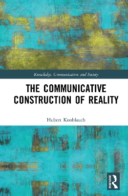 The Communicative Construction of Reality by Hubert Knoblauch