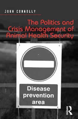 The The Politics and Crisis Management of Animal Health Security by John Connolly