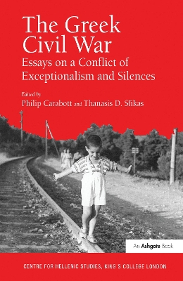 The The Greek Civil War: Essays on a Conflict of Exceptionalism and Silences by Thanasis D. Sfikas